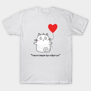 Cute Kitten I CAN'T IMAGINE LIFE WITHOUT YOU! T-Shirt